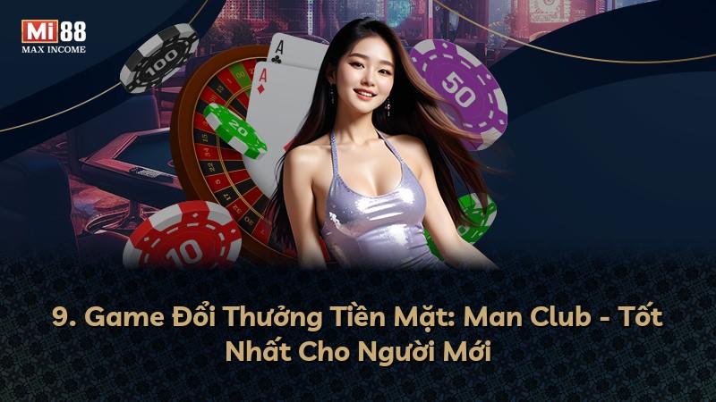 9. Game Đổi Thưởng Tiền Mặt: Man Club - Tốt Nhất Cho Người Mới