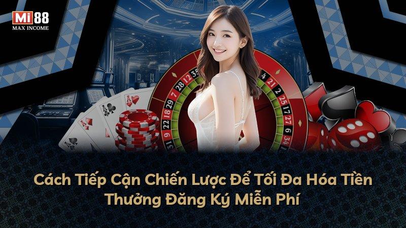 Cách Tiếp Cận Chiến Lược Để Tối Đa Hóa Tiền Thưởng Đăng Ký Miễn Phí