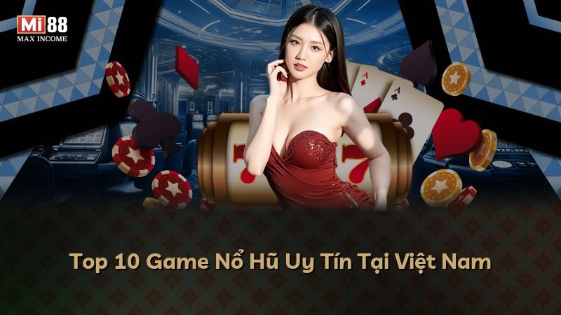 Top 10 Game Nổ Hũ Uy Tín Tại Việt Nam