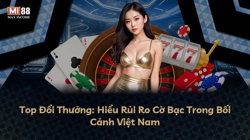 Top Đổi Thưởng: Hiểu Rủi Ro Cờ Bạc Trong Bối Cảnh Việt Nam